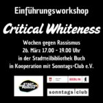 Poster für einen Einführungsworkshop ‚Critical Whiteness‘ am 26. März von 17 bis 19 Uhr in der Stadtteilbibliothek Buch, veranstaltet im Rahmen der Wochen gegen Rassismus in Kooperation mit dem Sonntags‑Club. Logos der Stadtbibliothek Pankow, des Bezirksamts Pankow, Berlin und des Sonntags‑Clubs
