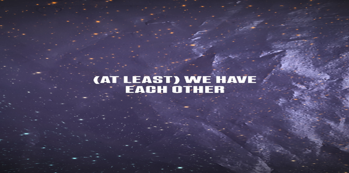 Sternenhimmel mit einer leuchtenden Nebelwolke im Hintergrund. In der Mitte steht in weißer Schrift: ‚(AT LEAST) WE HAVE EACH OTHER‘